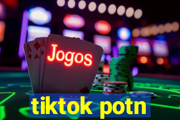 tiktok potn